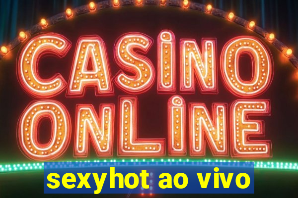 sexyhot ao vivo